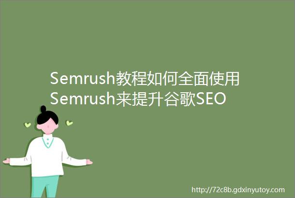 Semrush教程如何全面使用Semrush来提升谷歌SEO效果