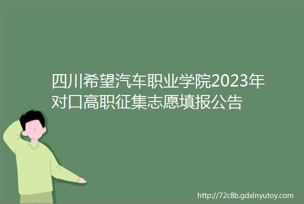 四川希望汽车职业学院2023年对口高职征集志愿填报公告